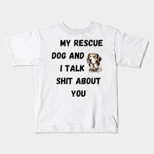 My Rescue Dog and I Talk $hit Kids T-Shirt